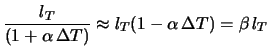 $\displaystyle \frac{l_T}{(1+\alpha\,\Delta T)}
\approx l_T(1-\alpha\,\Delta T) = \beta\, l_T$