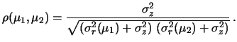 $\displaystyle \rho(\mu_1,\mu_2) = \frac{\sigma^2_z} {\sqrt{\left(\sigma_{r}^2(\mu_1)+\sigma^2_z\right)\, \left(\sigma_{r}^2(\mu_2)+\sigma^2_z\right)}}\,.$