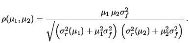 $\displaystyle \rho(\mu_1,\mu_2) = \frac{\mu_1\,\mu_2\sigma^2_f} {\sqrt{\left(\s...
..._1^2\sigma^2_f\right)\, \left(\sigma_{r}^2(\mu_2)+\mu_2^2\sigma^2_f\right)}}\,.$