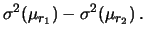 $\displaystyle \sigma^2(\mu_{r_1})-\sigma^2(\mu_{r_2})\,.$