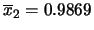 $ \overline{x}_2=0.9869$