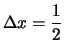 $\displaystyle \Delta x = \frac{1}{2} \ $