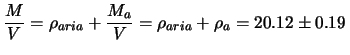 $\displaystyle \frac{M}{V} = \rho_{aria} + \frac{M_a}{V} =
\rho_{aria} + \rho_a =
20.12\pm 0.19\,$