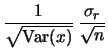 $\displaystyle \frac{1}{\sqrt{\mbox{Var}(x)}} \,\frac{\sigma_r}{\sqrt{n}}$