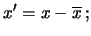 $\displaystyle x^\prime = x - \overline{x}\,;$