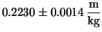 $\displaystyle 0.2230\pm 0.0014 \,\frac{\mbox{m}}{\mbox{kg}}$