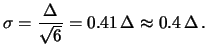 $\displaystyle \sigma = \frac{\Delta}{\sqrt{6}} = 0.41\,\Delta \approx 0.4\,\Delta\,.$