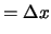 $\displaystyle = \Delta x$