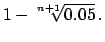 $\displaystyle 1 - \sqrt[n+1]{0.05}\, .$