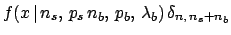 $\displaystyle f(x\,\vert\,n_s,\,p_s\,n_b,\,p_b,\,\lambda_b) \,\delta_{n,\,n_s+n_b}$