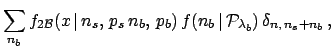 $\displaystyle \sum_{n_b} f_{2{\cal B}}(x\,\vert\,n_s,\,p_s\,n_b,\,p_b)
\, f(n_b\,\vert\,{\cal P}_{\lambda_b})\,\delta_{n,\,n_s+n_b}\,,$