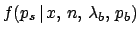 $\displaystyle f(p_s\,\vert\,x,\,n,\,\lambda_b,\,p_b)$