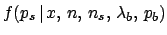 $\displaystyle f(p_s\,\vert\,x,\,n,\,n_s,\,\lambda_b,\,p_b)$