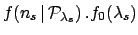 $\displaystyle f(n_s\,\vert\,{\cal P}_{\lambda_s}) \,.
f_0(\lambda_s)$