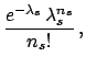 $\displaystyle \frac{e^{-\lambda_s}\,\lambda_s^{n_s}}{n_s!}\,,$