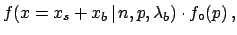 $\displaystyle f(x=x_s+x_b\,\vert\,n,p,\lambda_b) \cdot f_\circ(p) \,,$