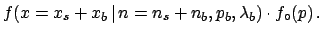 $\displaystyle f(x=x_s+x_b\,\vert\,n=n_s+n_b,p_b,\lambda_b)
\cdot f_\circ(p) \,.$