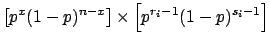 $\displaystyle \left[p^x (1-p)^{n-x}\right] \times \left[p^{r_i-1}(1-p)^{s_i-1}\right]$