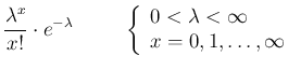 $\displaystyle \frac{\lambda^x}{x!}\cdot e^{-\lambda}
\hspace{1.0 cm}
\left\{ \b...
...}{l} 0 < \lambda < \infty \\
x = 0, 1, \ldots, \infty\\
\end{array} \right.\,$