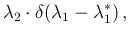 $\displaystyle \lambda_2\cdot \delta(\lambda_1-\lambda_1^*)\,,$