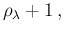 $\displaystyle \rho_\lambda+1\,,$