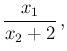 $\displaystyle \frac{x_1}{x_2+2}\,,$