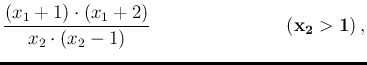 $\displaystyle \frac{(x_1+1)\cdot
(x_1+2)}{x_2\cdot (x_2-1)}
\hspace{3.0cm}(\mathbf{x_2>1})\,,$