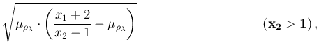 $\displaystyle \sqrt{\mu_{\rho_\lambda}\cdot
\left(\frac{x_1+2}{x_2-1} - \mu_{\rho_\lambda}\right)}
\hspace{4.0cm}(\mathbf{x_2>1})\,,$