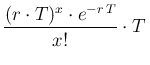 $\displaystyle \frac{(r\cdot T)^x\cdot e^{-r\,T}}{x!}\cdot T\,$