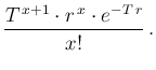 $\displaystyle \frac{T^{\,x+1}\cdot r^{\,x}\cdot e^{-T\,r}}{x!}\,.$