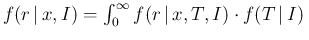 $f(r\,\vert\,x,I) = \int_{0}^\infty
f(r\,\vert\,x,T,I)\cdot f(T\,\vert\,I)\,$