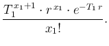 $\displaystyle \frac{T_1^{\,x_1+1}\cdot r^{\,x_1}\cdot e^{-T_1\,r}}{x_1!}.$