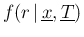 $\displaystyle f(r\,\vert\,\underline{x},\underline{T})$