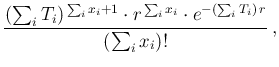 $\displaystyle \frac{(\sum_i T_i)^{\,\sum_ix_i+1}\cdot
r^{\,\sum_ix_i}\cdot e^{-(\sum_iT_i)\,r}}{(\sum_ix_i)!}\,,$