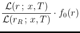 $\displaystyle \frac{{\cal L}(r\,;\, x,T)}{{\cal L}(r_R\,;\, x,T)}\cdot f_0(r)$