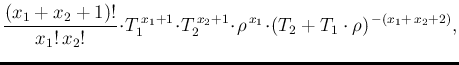 $\displaystyle \frac{(x_1+x_2+1)!}{x_1!\,x_2!} \!\cdot\! T_1^{\,x_1+1}\!\cdot\!
...
...,x_2+1}\!\cdot\!
\rho^{\,x_1}\!\cdot\! (T_2+ T_1\cdot \rho)^{\,-(x_1+\,x_2+2)},$