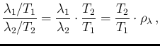 $\displaystyle \frac{\lambda_1/T_1}{\lambda_2/T_2}
= \frac{\lambda_1}{\lambda_2}\cdot \frac{T_2}{T_1}
= \frac{T_2}{T_1} \cdot \rho_\lambda\,,$