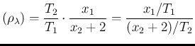 $\displaystyle (\rho_\lambda) =
\frac{T_2}{T_1} \cdot \frac{x_1}{x_2+2}
= \frac{x_1/T_1}{(x_2+2)/T_2}$