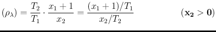 $\displaystyle (\rho_\lambda) =
\frac{T_2}{T_1} \cdot \frac{x_1+1}{x_2} =
\frac{(x_1+1)/T_1}{x_2/T_2} \hspace{2.1cm}(\mathbf{x_2>0})$