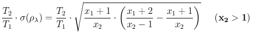 $\displaystyle \frac{T_2}{T_1}\cdot \sigma(\rho_\lambda)
= \frac{T_2}{T_1}\cdot
...
...{x_1+2}{x_2-1} -
\frac{x_1+1}{x_2}\right)} \hspace{0.6cm}(\mathbf{x_2>1})\ \ \ $