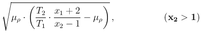 $\displaystyle \sqrt{\mu_\rho\cdot
\left(\frac{T_2}{T_1}\cdot\frac{x_1+2}{x_2-1} - \mu_\rho\right)}\,,
\hspace{2.1cm} (\mathbf{x_2>1})$