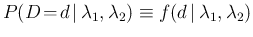 $\displaystyle P(D\!=\!d\,\vert\,\lambda_1,\lambda_2) \equiv f(d\,\vert\,\lambda_1,\lambda_2)$