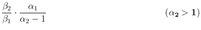 $\displaystyle \frac{\beta_2}{\beta_1} \cdot \frac{\alpha_1}{\alpha_2-1}
\hspace{5.3cm}(\mathbf{\alpha_2>1})$