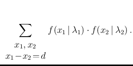 $\displaystyle \sum_{\begin{array}{c}x_1,x_2 \\ x_1\!-\!x_2\!=\!d\end{array}}
\!\! f(x_1\,\vert\,\lambda_1)\cdot
f(x_2\,\vert\,\lambda_2)\,.$
