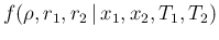 $f(\rho,r_1,r_2\,\vert\,x_1,x_2,T_1,T_2)$