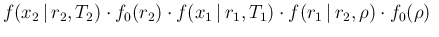 $\displaystyle f(x_2\,\vert\,r_2,T_2)\cdot f_0(r_2)\cdot f(x_1\,\vert\,r_1,T_1)
\cdot f(r_1\,\vert\,r_2,\rho)\cdot f_0(\rho)\,\,$