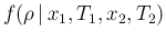 $\displaystyle f(\rho\,\vert\,x_1,T_1,x_2,T_2)$