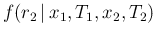 $\displaystyle f(r_2\,\vert\,x_1,T_1,x_2,T_2)$