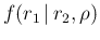 $f(r_1\,\vert\,r_2,\rho)$