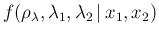 $\displaystyle f(\rho_\lambda,\lambda_1,\lambda_2\,\vert\,x_1,x_2)$